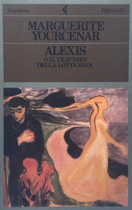 Alexis o il trattato della lotta vana. Yourcenar Feltrinelli 1985 - Marguerite Yourcenar - copertina