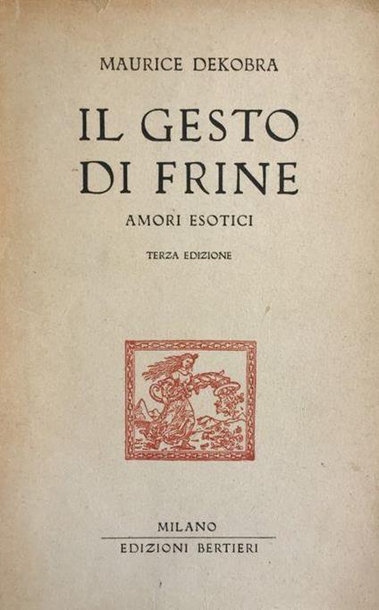 Il gesto di Frine. Amori esotici - Maurice Dekobra - copertina