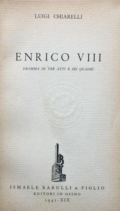 Enrico VIII. Dramma in 3 atti e 6 quadri - Luigi Chiarelli - copertina