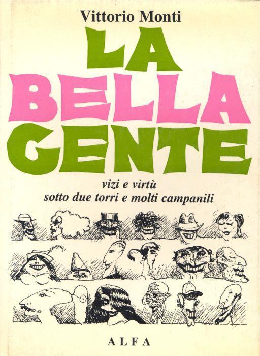 La bella gente. Vizi e virtù sotto due torri e molti campanili - Vittorio Monti - copertina