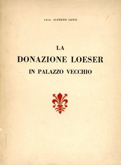 La donazione Loeser in Palazzo Vecchio - Alfredo Lensi - copertina