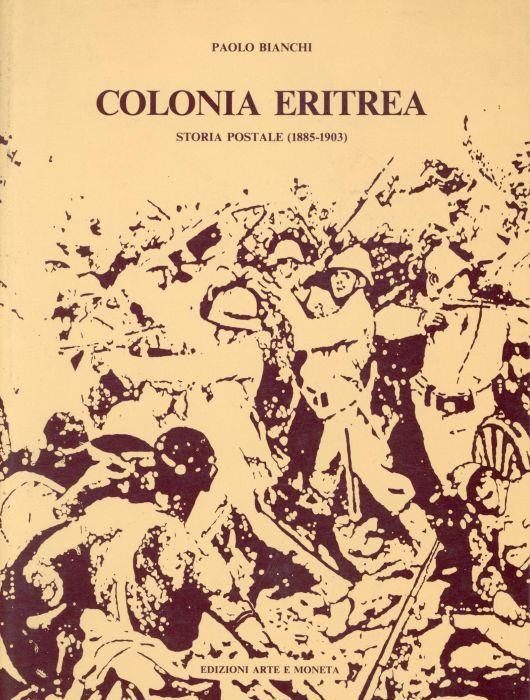 Colonia Eritrea. Storia postale (1885 -1903) - Paolo Bianchi - copertina