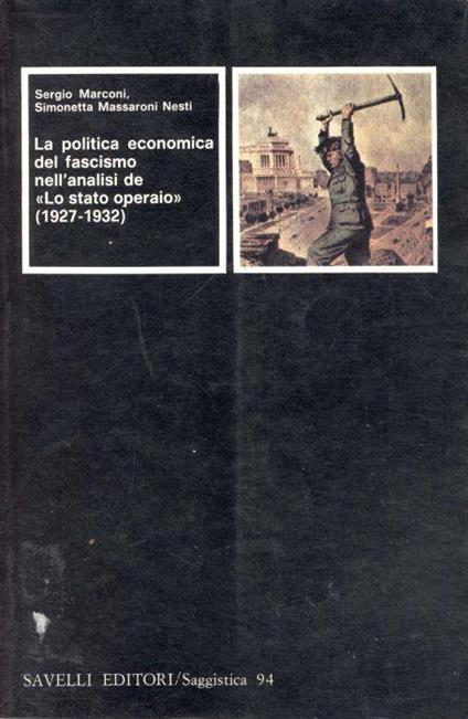 La politica economica del fascismo nell'analisi de Lo Stato Operaio (1927-1932) - Sergio Marconi - copertina
