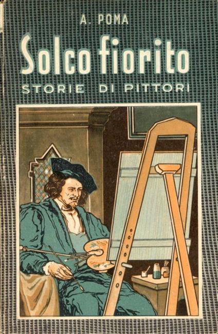 Il solco fiorito. Storie di pittori - Agostino Poma - copertina