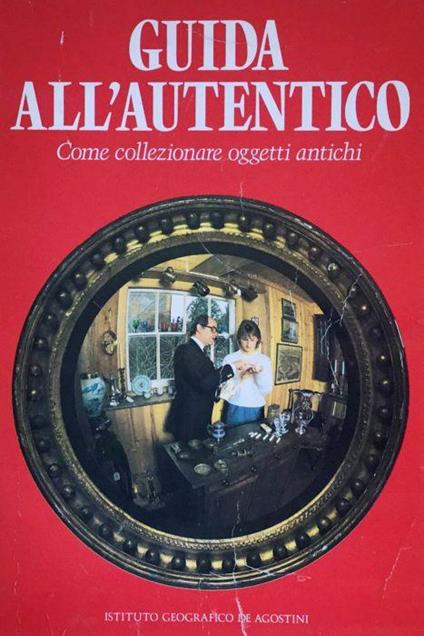 Guida all'autentico. Come collezionare oggetti antichi De Agostini 1990 - John Bly - copertina