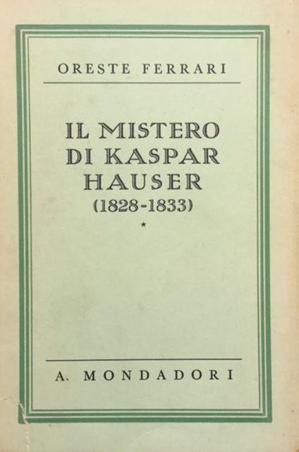 Il mistero di Kaspar Hauser (1828-1833) - Oreste Ferrari - copertina