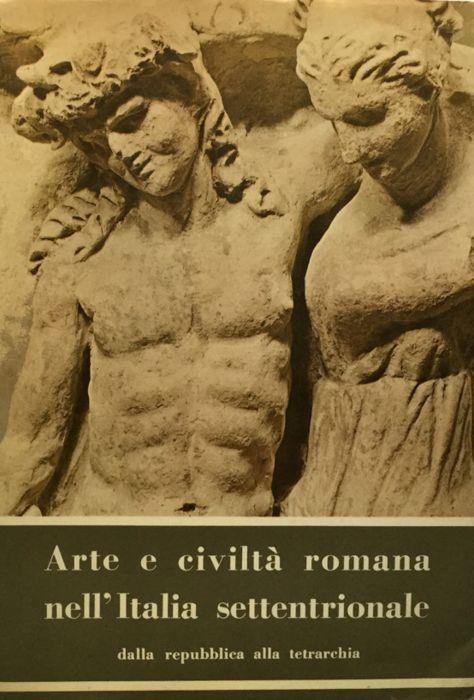 Arte e civiltà romana nell'Italia Settentrionale dalla Repubblica alla Tetrarchia- VOL I - Manrico A. G. Mansueti - copertina