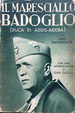 Il maresciallo Badoglio. Intr. di Gian Dàuli