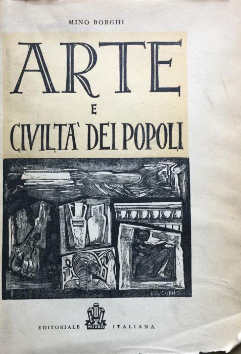 Arte e civiltà dei popoli. Lineamenti della storia, della letteratura e dell'arte dalle origini ai giorni nostri con bibliografie generali e parziali e con catalogo delle illustrazioni - Mino Borghi - copertina
