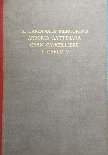Il cardinale Mercurino Arborio Gattinara gran cancelliere di Carlo V - copertina