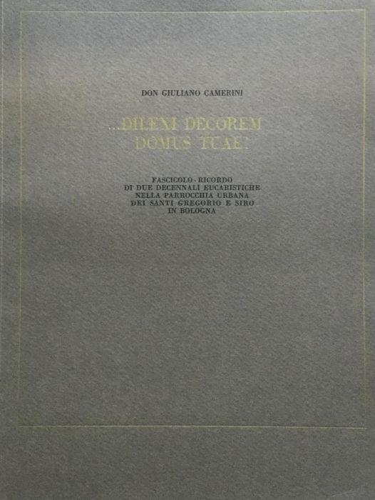 …Dilexi decorem domus tuae! Fascicolo-ricordo di due decennali eucaristiche nella parrocchia urbana dei santi Gregorio e Siro in Bologna - Giuliano Camerini - copertina