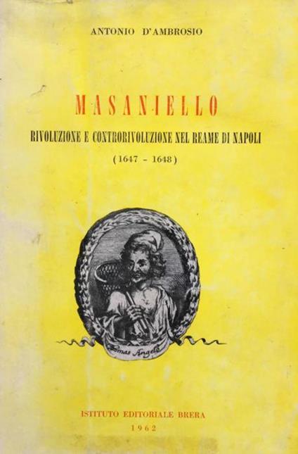 Masaniello. Rivoluzione e controrivoluzione nel reame di Napoli (1647-1648) - Antonio D'Ambrosio - copertina