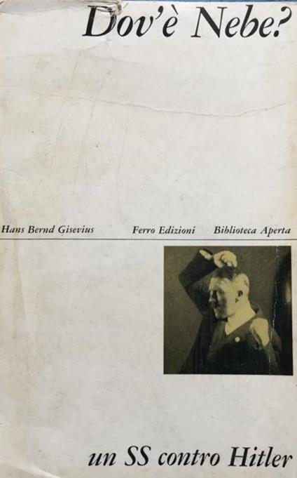 Dov'è Nebe? Un SS contro Hitler - Hans Bernd Gisevius - copertina