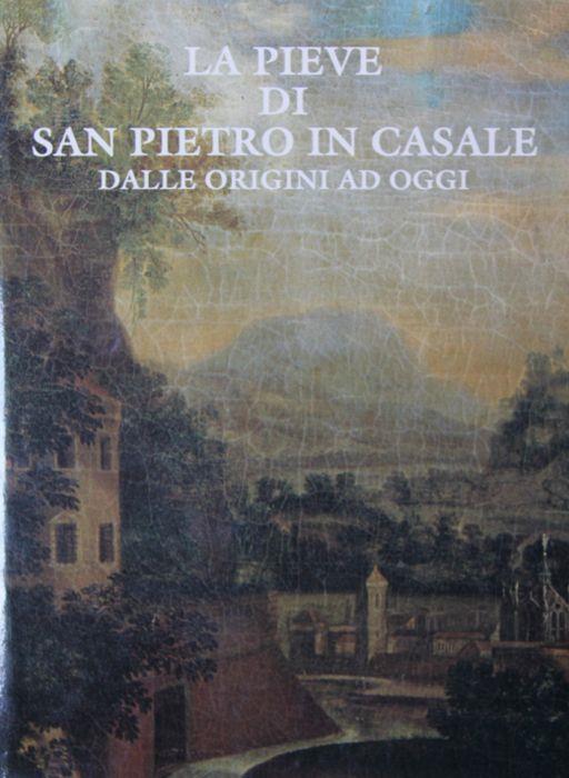 La pieve di San Pietro in Casale. Dalle origini ad oggi - Amedeo Benati - copertina
