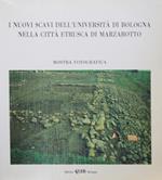 I nuovi scavi dell'Universita di Bologna nella citta etrusca di Marzabotto. Mostra fotografica