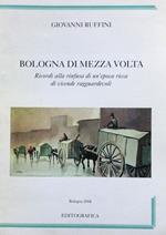 Bologna di mezza volta. Ricordi alla rinfusa di un'epoca ricca di vicende ragguardevoli