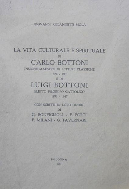La vita culturale e spirituale di Carlo Bottoni insigne maestro di lettere classiche 1874-1961 e di Luigi Bottoni eletto filosofo cattolico 1871-1947 - Giovanni Gioannetti - copertina