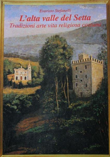 L' alta valle del Setta. Tradizioni, arte, vita religiosa, costumi - Evaristo Stefanelli - copertina