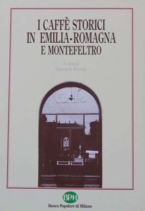 I caffè storici in Emilia Romagna e Montefeltro. Scritti di Ugo Bellocchi, Marzio dall'Acqua, Umberto Foschi, Piero Meldini, Ernesto Milano, Mario Roffi, Romina Rolfini, Giancarlo Roversi - Giancarlo Roversi - copertina