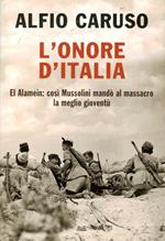 L' onore d'Italia. El Alamein : così Mussolini mandò al massacro la meglio gioventù