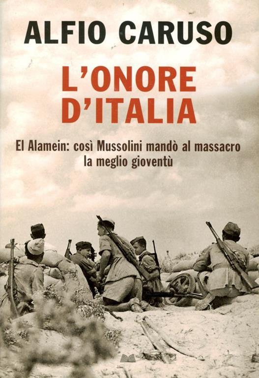 L' onore d'Italia. El Alamein : così Mussolini mandò al massacro la meglio gioventù - Alfio Caruso - copertina