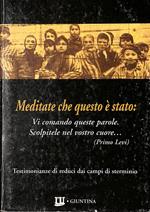 Meditate che questo è stato : testimonianze di reduci dai campi di sterminio