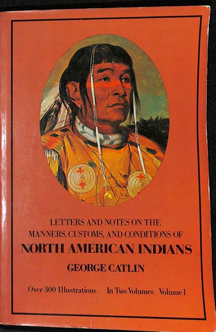 Letters and notes on the manners, customs, and conditions of the North American Indians. vol. 1 - copertina