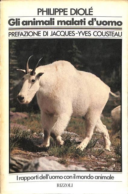 Gli animali malati d'uomo : i rapporti dell'uomo col mondo animale - Philippe Diolé - copertina