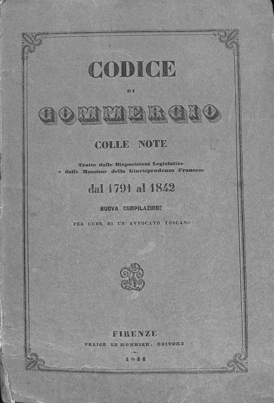 Codice di commercio colle note tratte dalle disposizioni legislative e dalle massime della giurisprudenza francese dal 1791 al 1842 : nuova compilazione - copertina