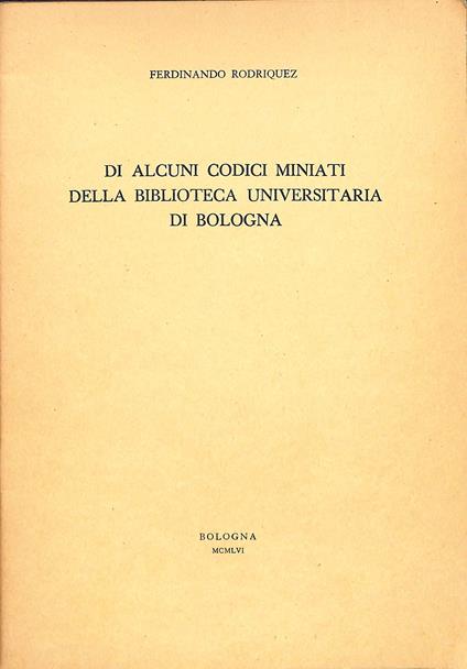 Di alcuni codici miniati della Biblioteca Universitaria di Bologna - Ferdinando Rodriquez - copertina