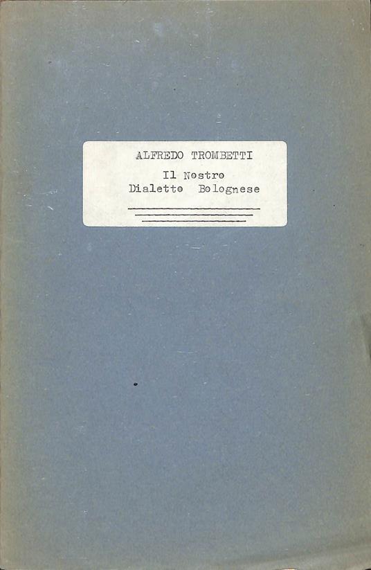 Il nostro dialetto bolognese - Alfredo Trombetti - copertina
