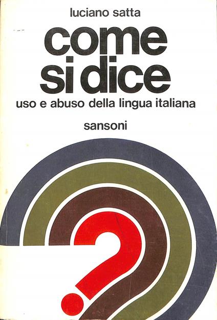 Come si dice : uso e abuso della lingua italiana - Luciano Satta - copertina