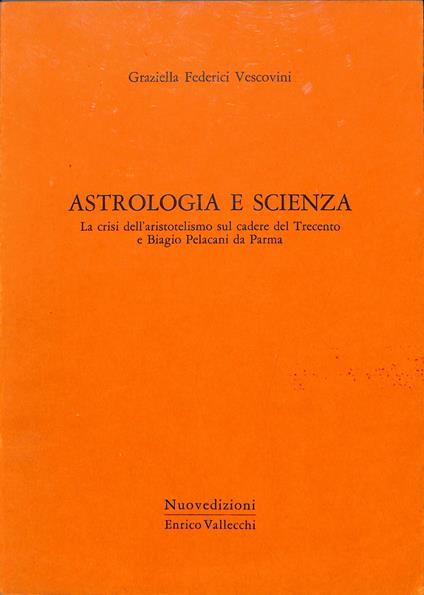 Astrologia e scienza : la crisi dell'aristotelismo sul cadere del Trecento e Biagio Pelacani da Parma - Graziella Federici Vescovini - copertina