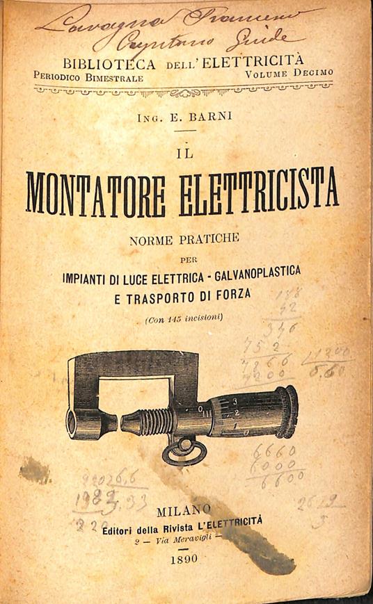 Il montatore elettricista : norme pratiche per impianti di luce elettrica, galvanoplastica e trasporto di forza - Edoardo Barni - copertina