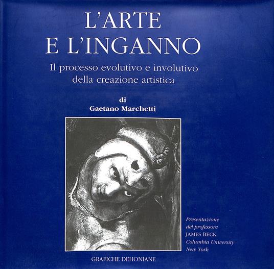 L' arte e l'inganno : il processo evolutivo e involutivo della creazione artistica - Gaetano Marchetti - copertina