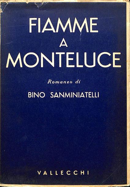 Fiamme a monteluce : Romanz - Bino Sanminiatelli - copertina