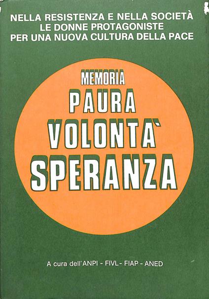 Memoria, paura, volontà, speranza : nella Resistenza e nella società le donne protagoniste per una nuova cultura della pac - copertina
