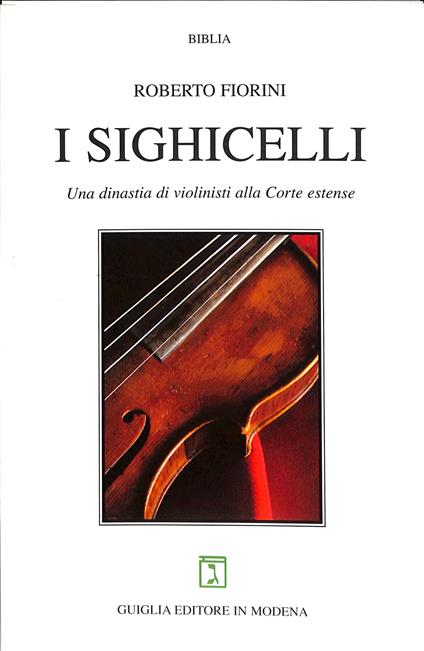 I Sighicelli : una dinastia di violinisti alla Corte estense - copertina