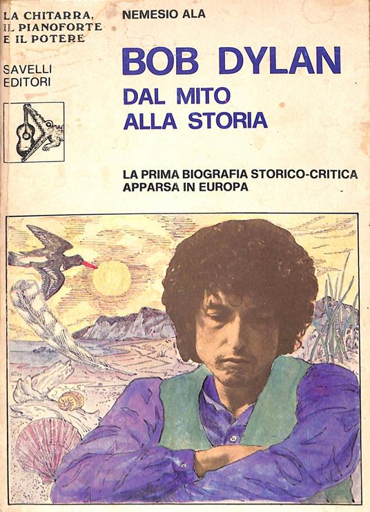 Bob Dylan dal mito alla storia : la prima biografia storico-critica apparsa in Europa - Nemesio Ala - copertina
