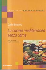 La cucina mediterranea senza carne. Oltre 100 ricette vegetariane e di pesce