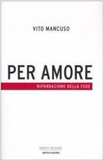 Per amore. Rifondazione della fede