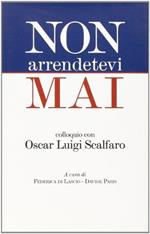 Non arrendetevi mai. Colloquio con Oscar Luigi Scalfaro