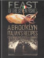 Feast of the Seven Fishes: A Brooklyn Italian's Recipes Celebrating Food and Family: A Brooklyn Italian's Recipes Celebrating Food & Family