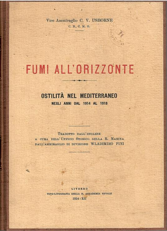 Fumi all'orizzonte. Ostilità nel Mediterraneo negli anni dal 1914 al 1918. Tradotto dall'inglese a cura dell'Ufficio Storico della R. Marina dall'Ammiraglio di Divisione Wladimiro Pini - copertina