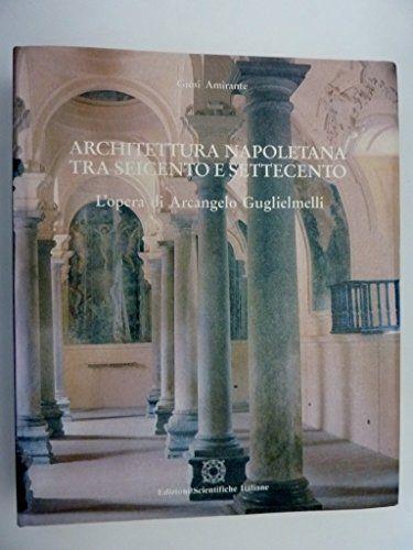 ARCHITETTURA NAPOLETANA TRA SEICENTO E SETTECENTO L'opera di Arcangelo Guglielminelli - copertina