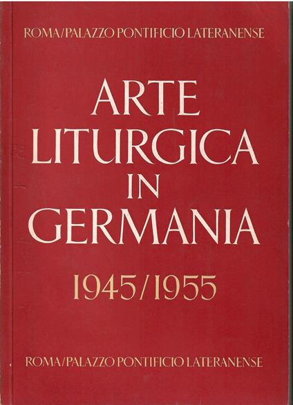 Arte liturgica in Germania, 1945 / 1955 Catalogo mostra realizzata nel Palazzo Pontificio Lateranense. (testo in tedesco) - copertina