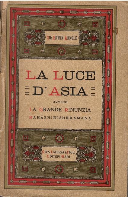 LA LUCE D'ASIA, OVVERO LA GRANDE RINUNZIA: MAHABHINISHKRAMANA. La vita e l'insegnamento di Gautama Principe d'India, raccontata in versi da un buddhista indiano - copertina