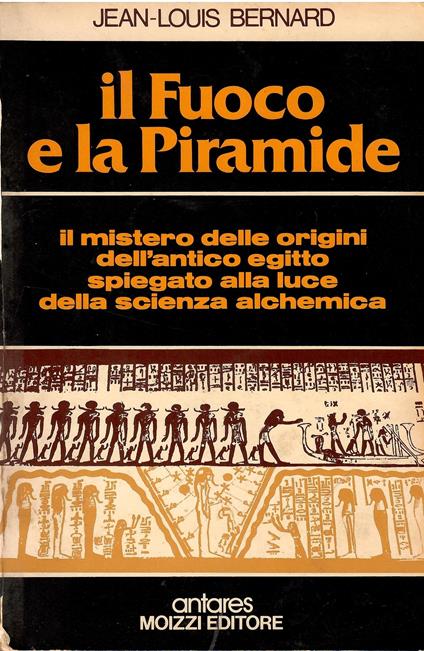 Il fuoco e la piramide. Il mistero delle origini dell'antico egitto spiegato alla luce della scienza alchemica - copertina