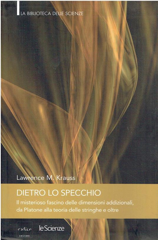 DIETRO LO SPECCHIO. IL MISTERIOSO FASCINO DELLE DIMENSIONI ADDIZIONALI, DA PLATONE ALLA TEORIA DELLE STRINGHE E OLTRE - copertina
