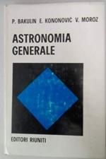 ASTRONOMIA GENERALE P. BAKULIN, E. KONONOVIC, V. MOROZ ROMA, MIR / EDITORI RIUNITI